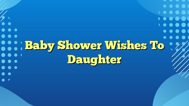 Baby Shower Wishes To Daughter