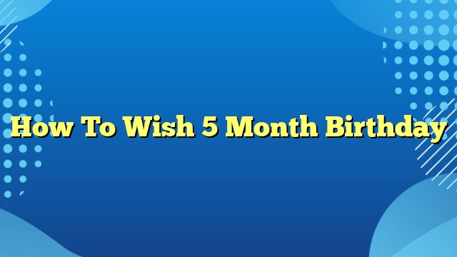 How To Wish 5 Month Birthday