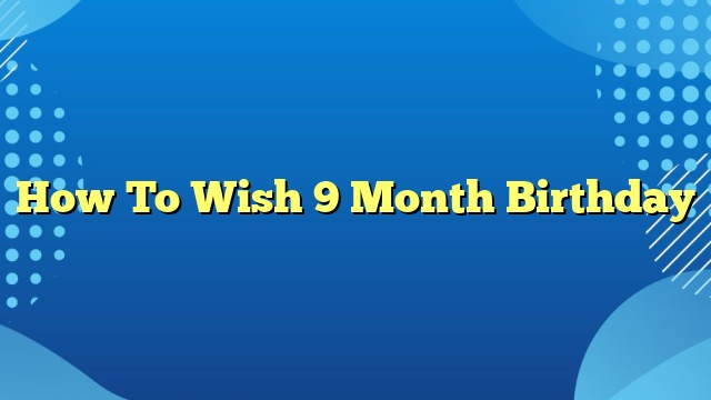 How To Wish 9 Month Birthday